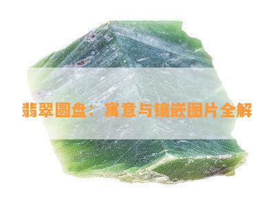 翡翠圆盘：寓意与镶嵌图片全解