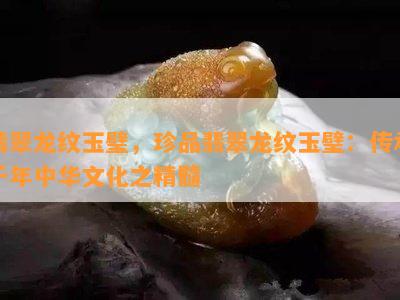 翡翠龙纹玉璧，珍品翡翠龙纹玉璧：传承千年中华文化之精髓