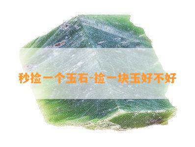 秒捡一个玉石-捡一块玉好不好