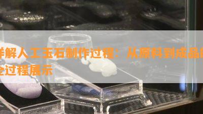 详解人工玉石制作过程：从原料到成品的全过程展示