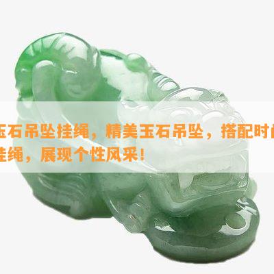 玉石吊坠挂绳，精美玉石吊坠，搭配时尚挂绳，展现个性风采！