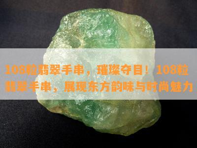 108粒翡翠手串，璀璨夺目！108粒翡翠手串，展现东方韵味与时尚魅力