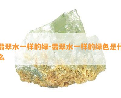 翡翠水一样的绿-翡翠水一样的绿色是什么