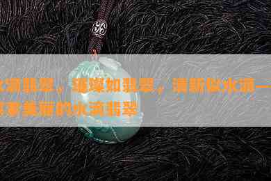 水滴翡翠，璀璨如翡翠，清新似水滴——探索美丽的水滴翡翠