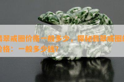 翡翠戒圈价格一般多少，探秘翡翠戒圈的价格：一般多少钱？