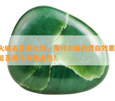 火碱去色可以吗，探讨火碱的漂白效果：能否用于衣物去色？