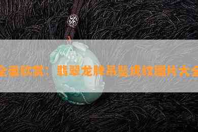 全面欣赏：翡翠龙牌吊坠虎纹图片大全