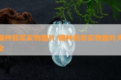 糯种翡翠实物图片-糯种翡翠实物图片大全