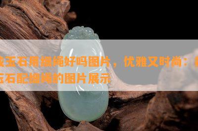 戴玉石用细绳好吗图片，优雅又时尚：戴玉石配细绳的图片展示