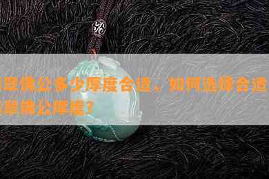 翡翠佛公多少厚度合适，如何选择合适的翡翠佛公厚度？