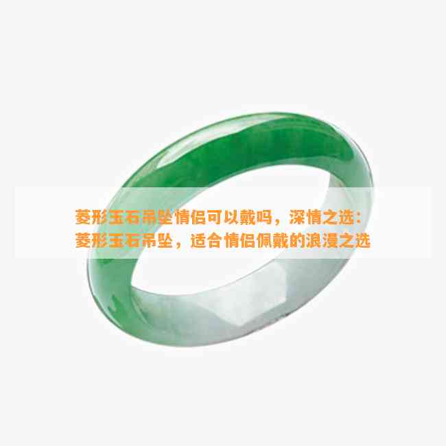 菱形玉石吊坠情侣可以戴吗，深情之选：菱形玉石吊坠，适合情侣佩戴的浪漫之选