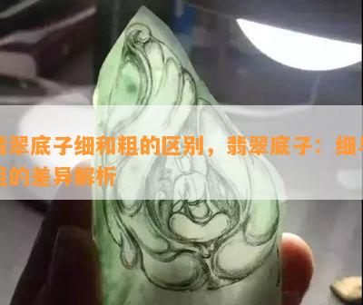 翡翠底子细和粗的区别，翡翠底子：细与粗的差异解析