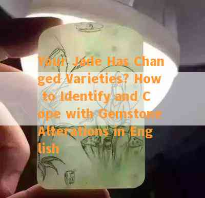 Your Jade Has Changed Varieties? How to Identify and Cope with Gemstone Alterations in English