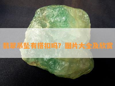 翡翠吊坠有搭扣吗？图片大全及欣赏