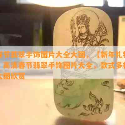 春节翡翠手饰图片大全大图，【新年礼物】高清春节翡翠手饰图片大全，款式多样大图欣赏