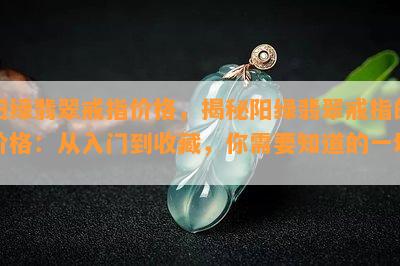 阳绿翡翠戒指价格，揭秘阳绿翡翠戒指的价格：从入门到收藏，你需要知道的一切！