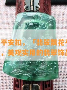 翡翠飘花平安扣，「翡翠飘花平安扣」：寓意平安，美观实用的翡翠饰品