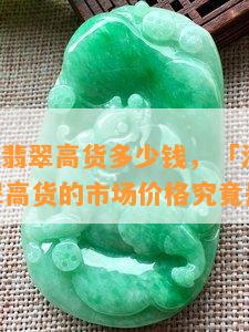 海东鉴宝翡翠高货多少钱，「海东鉴宝」—— 翡翠高货的市场价格究竟是多少？