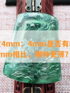 翡翠厚度4mm：4mm是否有收藏价值？与4.4mm相比，哪种更薄？