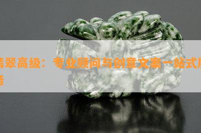 翡翠高级：专业顾问与创意文案一站式服务