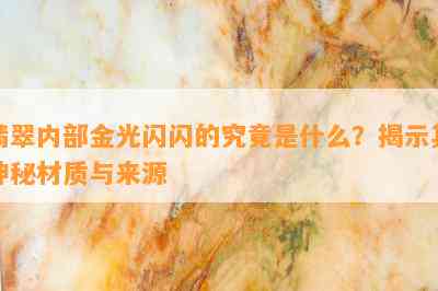 翡翠内部金光闪闪的究竟是什么？揭示其神秘材质与来源