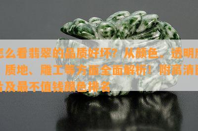 怎么看翡翠的品质好坏？从颜色、透明度、质地、雕工等方面全面解析！附高清图片及最不值钱颜色排名