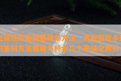 玉镯翡翠鉴别最简单方法：真假翡翠手镯的鉴别方法图解与种水八个等级全解析