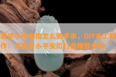 翡翠小平安扣怎么做手串，DIY手工制作：用翡翠小平安扣打造精致手串