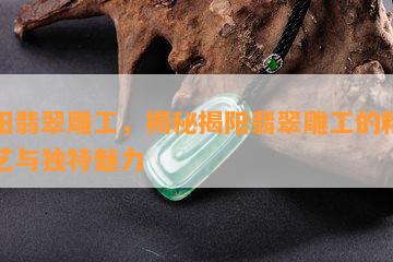 揭阳翡翠雕工，揭秘揭阳翡翠雕工的精细技艺与独特魅力