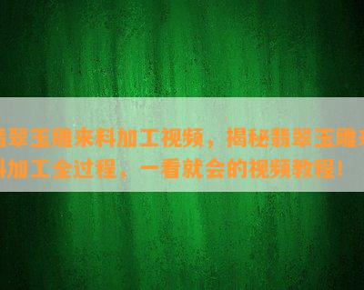 翡翠玉雕来料加工视频，揭秘翡翠玉雕来料加工全过程，一看就会的视频教程！