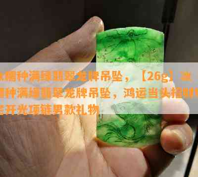 冰糯种满绿翡翠龙牌吊坠，【26g】冰糯种满绿翡翠龙牌吊坠，鸿运当头招财旺宅开光项链男款礼物