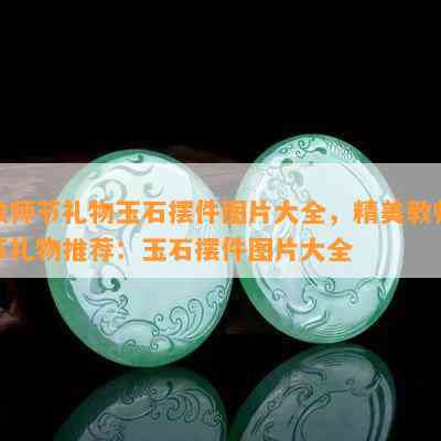 教师节礼物玉石摆件图片大全，精美教师节礼物推荐：玉石摆件图片大全