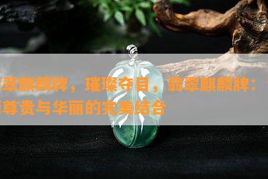 翡翠麒麟牌，璀璨夺目，翡翠麒麟牌：诠释尊贵与华丽的完美结合