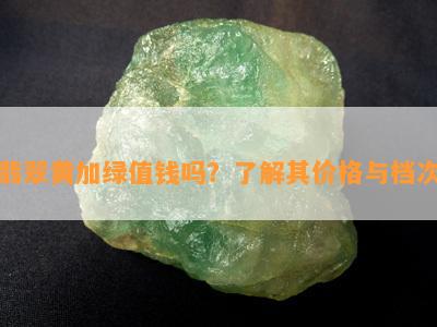 翡翠黄加绿值钱吗？了解其价格与档次