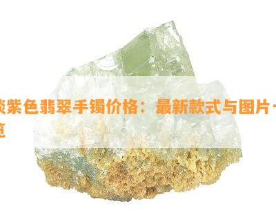 淡紫色翡翠手镯价格：最新款式与图片一览