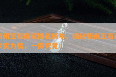 衢州玉石商家排名榜单，揭秘衢州玉石商家实力榜，一探究竟！