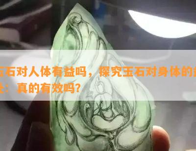 玉石对人体有益吗，探究玉石对身体的益处：真的有效吗？