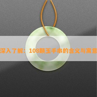 深入了解：108颗玉手串的含义与寓意