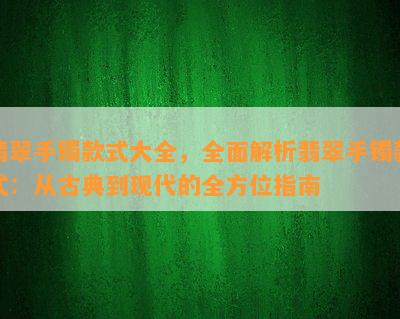 翡翠手镯款式大全，全面解析翡翠手镯款式：从古典到现代的全方位指南