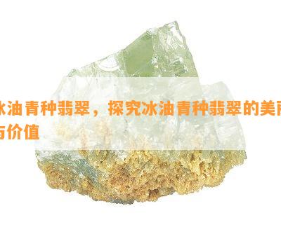 冰油青种翡翠，探究冰油青种翡翠的美丽与价值