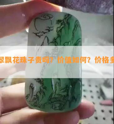 翡翠飘花珠子贵吗？价值如何？价格多少？