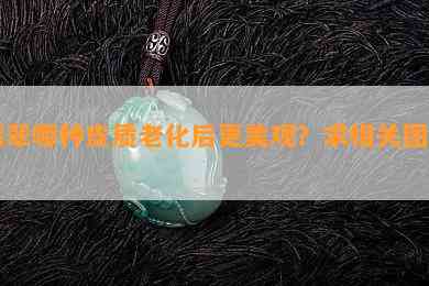 翡翠哪种皮质老化后更美观？求相关图片！