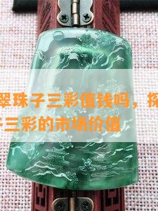 3mm翡翠珠子三彩值钱吗，探讨3mm翡翠珠子三彩的市场价值