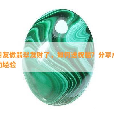 朋友做翡翠发财了，如何送祝福？分享成功经验