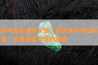 冰种平安扣值多少钱，探究冰种平安扣的价值：价格解析与选购指南