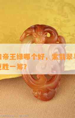 紫翡翠和帝王绿哪个好，紫翡翠与帝王绿：哪个更胜一筹？