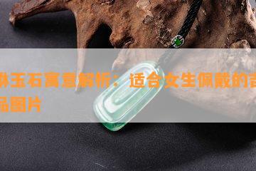 貔貅玉石寓意解析：适合女生佩戴的吉祥饰品图片