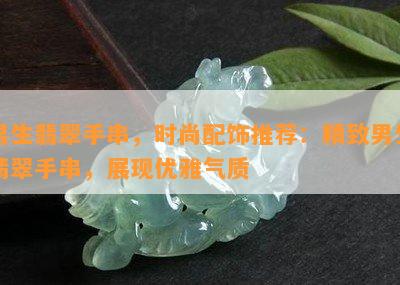 男生翡翠手串，时尚配饰推荐：精致男生翡翠手串，展现优雅气质