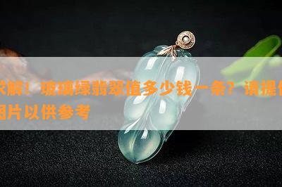 求解！玻璃绿翡翠值多少钱一条？请提供图片以供参考