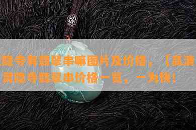 灵隐寺有翡翠串嘛图片及价格，【高清图】灵隐寺翡翠串价格一览，一为快！